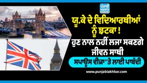 ਯੂ.ਕੇ ਦੇ ਵਿਦਿਆਰਥੀਆਂ ਨੂੰ ਝਟਕਾ ! ਹੁਣ ਨਾਲ ਨਹੀਂ ਲਜਾ ਸਕਣਗੇ ਜੀਵਨ ਸਾਥੀ, ਸਪਾਊਸ ਵੀਜ਼ਾ 'ਤੇ ਲਾਈ ਪਾਬੰਦੀ
