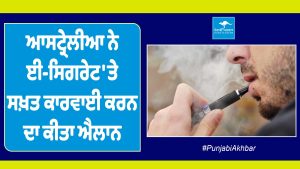 ਆਸਟ੍ਰੇਲੀਆ ਨੇ ਈ-ਸਿਗਰੇਟ 'ਤੇ ਸਖ਼ਤ ਕਾਰਵਾਈ ਕਰਨ ਦਾ ਕੀਤਾ ਐਲਾਨ