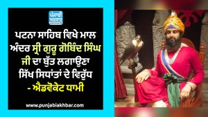 ਪਟਨਾ ਸਾਹਿਬ ਵਿਖੇ ਮਾਲ ਅੰਦਰ ਸ੍ਰੀ ਗੁਰੂ ਗੋਬਿੰਦ ਸਿੰਘ ਜੀ ਦਾ ਬੁੱਤ ਲਗਾਉਣਾ ਸਿੱਖ ਸਿਧਾਂਤਾਂ ਦੇ ਵਿਰੁੱਧ - ਐਡਵੋਕੇਟ ਧਾਮੀ