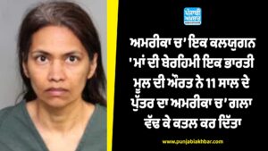 ਅਮਰੀਕਾ ਚ’ ਇਕ ਕਲਯੁਗਨ' ਮਾਂ ਦੀ ਬੇਰਹਿਮੀ ਇਕ ਭਾਰਤੀ ਮੂਲ ਦੀ ਔਰਤ ਨੇ 11 ਸਾਲ ਦੇ ਪੁੱਤਰ ਦਾ ਅਮਰੀਕਾ ਚ’ ਗਲਾ ਵੱਢ ਕੇ ਕਤਲ ਕਰ ਦਿੱਤਾ